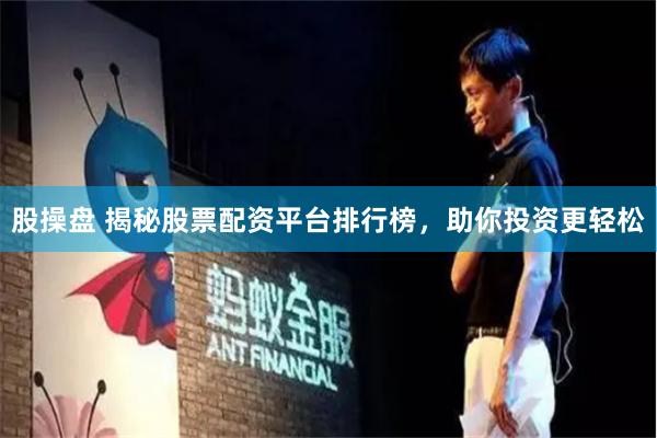 股操盘 揭秘股票配资平台排行榜，助你投资更轻松