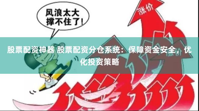 股票配资神器 股票配资分仓系统：保障资金安全，优化投资策略