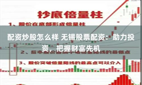 配资炒股怎么样 无锡股票配资：助力投资，把握财富先机